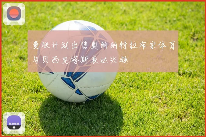 曼联计划出售奥纳纳特拉布宗体育与贝西克塔斯表达兴趣