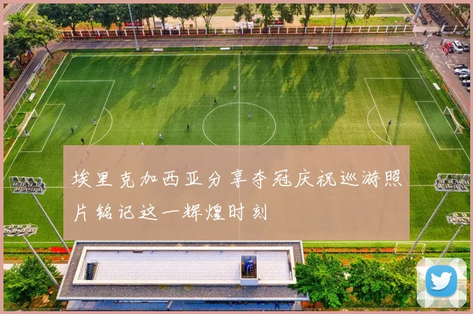 埃里克加西亚分享夺冠庆祝巡游照片铭记这一辉煌时刻